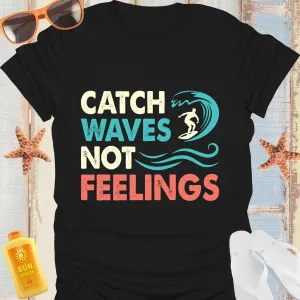 Catch Waves Not Feelings Surfing Tshirt For Adventurers
